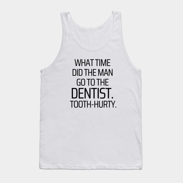 Time To Go To The Dentist Tank Top by JokeswithPops